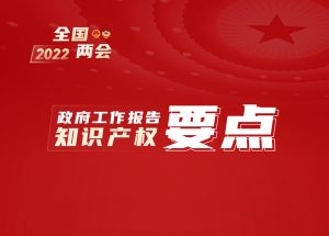 【2022全国两会】政府工作报告中的知识产权要点在这里！